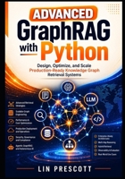 Advanced GraphRAG with Python: Design, Optimize, and Scale Production-Ready Knowledge Graph Retrieval Systems B0HDBBK3XH Book Cover