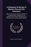 A Summary of the law of Marine, Fire and Life Insurance: With Practical Forms, Modern Cases and Computing Rules, Designed for the Guidance of Insurance Companies, and the Convenience of the Legal Prof 1240088256 Book Cover
