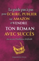 LE GUIDE PAS À PAS POUR ÉCRIRE, PUBLIER SUR AMAZON ET VENDRE TON ROMAN AVEC SUCCÈS: Avec ou sans l'Intelligence Artificielle (Guides pour écriture de livres) (French Edition) B0F5WVZ3RW Book Cover