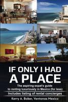 If Only I Had a Place: The Aspiring Expat's Guide to How to Rent Luxuriously in Mexico 1548861650 Book Cover