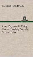 Army Boys on the Firing Line or Holding Back the German Drive 1514707691 Book Cover