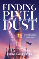 Finding Pixel Dust: Stories and Reflections for Building a Meaningful Creative Career B0FQPLQDXR Book Cover