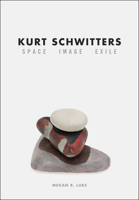 Kurt Schwitters: Space, Image, Exile 022608518X Book Cover
