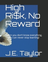 High Ri$k, No Reward: When you don't know everything, you can never stop learning! B08FP54RYG Book Cover