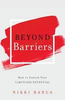 Beyond Barriers: How to Unlock Your Limitless Potential 1544510314 Book Cover