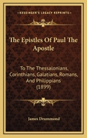 The Epistles of Paul: The Apostle, to the Thessalonians, Corinthians, Galatians, Romans and Philippians 1178775682 Book Cover