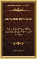 Immediate Revelation: Being A Brief View Of The Dealings Of God With Man In All Ages 1163079154 Book Cover