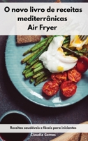 O novo livro de receitas mediterr�nicas Air Fryer: Receitas saud�veis e f�ceis para iniciantes. Air Fryer Cookbook 1802553916 Book Cover
