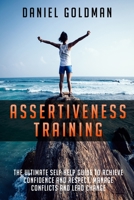 Assertiveness Training: The ultimate Self Help Guide to Achieve Confidence and Respect, Manage Conflicts and Lead Change B084DGFRDY Book Cover