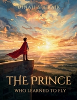 The Prince Who Learned to Fly: A Timeless Fantasy of Courage, Wonder, and Freedom 1836579705 Book Cover