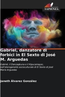 Gabriel, danzatore di forbici in El Sexto di José M. Arguedas: Gabriel, il Danzaqkuna e il Kipucamayoc, nell'eterogeneità socioculturale di El Sexto di José María Arguedas (Italian Edition) B0CJB36QLN Book Cover
