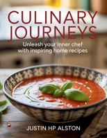 Culinary Journeys: Unleash Your Inner Chef with Inspiring Home Recipes - Justin HP Alston B0FKC3NQ9L Book Cover