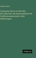Commentar des Izz-ed-Dîn Abu Abd-ullah über die Kunstausdrücke der Traditionswissenschaft, nebst Erläuterungen (German Edition) 3563883068 Book Cover