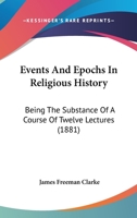Events And Epochs In Religious History: Being The Substance Of A Course Of Twelve Lectures 1378990986 Book Cover