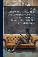 Zur Naturwissenschaftlichen Behandlungsweise Der Psychologie Durch Und Für Die Völkerkunde... 1279920734 Book Cover