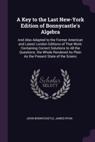 A Key to the Last New-York Edition of Bonnycastle's Algebra: And Also Adapted to the Former American and Latest London Editions of That Work: Containi 1377393445 Book Cover