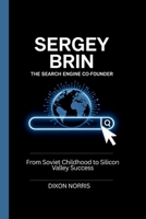 Sergey Brin: THE SEARCH ENGINE CO-FOUNDER: From Soviet Childhood to Silicon Valley Success B0FG1KR791 Book Cover