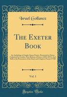 The Exeter Book, Vol. 1: An Anthology of Anglo-Saxon Poetry, Presented to Exeter Cathedral by Leofric, First Bishop of Exeter (1050-1071), and Still in the Possession of the Dean and Chapter; Poems I- 1330796497 Book Cover