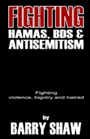 Fighting Hamas, BDS and Anti-Semitism : Fighting Violence, Bigotry and Hate 1508595534 Book Cover