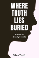 Where Truth Lies Buried: A Novel of Deadly Secret B0F43SFRF5 Book Cover