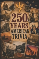 250 YEARS OF AMERICAN TRIVIA: 250 Fun Questions About American History for Family Game Nights & Parties B0H7MG9SQS Book Cover
