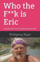 Who the F**k is Eric: Amusing notes from a retired guy stuck in Maui 0999300717 Book Cover
