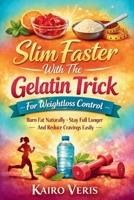 Slim Faster With The Gelatin Trick For Weightloss Control: Burn Fat Naturally Stay Full Longer And Reduce Cravings Easily B0GWJ1Z7CW Book Cover