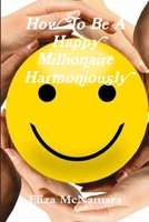 How To Be A Happy Millionaire Harmoniously 1387925571 Book Cover