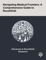Navigating Medical Frontiers: A Comprehensive Guide to Ruxolitinib 1022897896 Book Cover