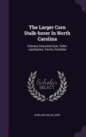 The Larger Corn Stalk-borer In North Carolina: Diatraea Zeacolella Dyar. Order, Lepidoptera. Family, Pyralidae... 112089543X Book Cover
