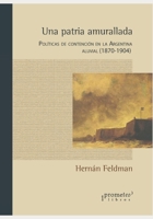 Una patria amurallada: Políticas de contención en la Argentina aluvial (1870 - 1904) B09GJMMVL1 Book Cover