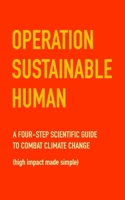 Operation Sustainable Human: A four-step scientific guide to combat climate change (high impact made simple) 1775252833 Book Cover