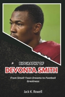 BIOGRAPHY OF DEVONTA SMITH: From Small-Town Dreams to Football Greatness (Biographies of Football’s Heroes) B0DV5NV7LM Book Cover
