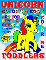 UNICORN COLORING BOOK FOR TODDLERS - COLOR ME - ART FOR BOYS AND GIRLS: 40 PAGES OF CREATIVE BOOKLET AS PART OF EARLY LEARNING FOR CHILDREN AGES 2-5 | SHAPES AND COLORS AS ARTISTIC SMALL WORKS OF ART B0CPSV5K53 Book Cover