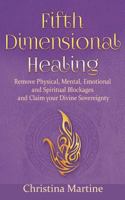Fifth Dimensional Healing: Remove Physical, Mental, Emotional and Spiritual Blockages and Claim Your Divine Sovereignty 1775240908 Book Cover