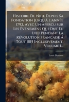 Histoire De Nice Depuis Sa Fondation Jusqu'à L'annÃ(c)e 1792, Avec Un Apercu Sur Les à vÃ(c)nemens Qui Ont Eu Lieu Pendant La RÃ(c)volution ... Inclusivement, Volume 1... (French Edition) 1024540383 Book Cover