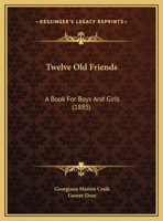 Twelve Old Friends: A Book for Boys and Girls 1019142510 Book Cover