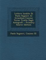 Lettere Inedite Di Paolo Segneri Al Granduca Cosimo Terzo, Tratte Dagli Autografi (Classic Reprint) 1289448124 Book Cover