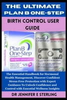 The Ultimate Plan B One-Step Birth Control User Guide: The Essential Handbook for Hormonal Health Management, Discover Confident Stress-Free ... and Control with Essential Wellness Insights B0FQJCZVJX Book Cover