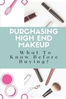 Purchasing High-End Makeup: What To Know Before Buying?: Makeup Buying Guide B09BGF8TS2 Book Cover