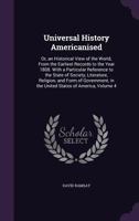 Universal History Americanised: Or, an Historical View of the World, from the Earliest Records to the Year 1808. with a Particular Reference to the State of Society, Literature, Religion, and Form of  1357955049 Book Cover