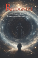 Recognize: A Direct Path To Recognizing Consciousness (The Return To Consciousness Series) B0FHCTXLG9 Book Cover