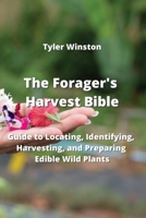 The Forager's Harvest Bible: Guide to Locating, Identifying, Harvesting, and Preparing Edible Wild Plants 9946204622 Book Cover