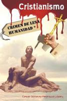 Cristianismo, Crimen de Lesa Humanidad 1463320779 Book Cover