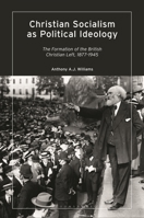 Christian Socialism as Political Ideology: The Formation of the British Christian Left, 1877-1945 0755634993 Book Cover