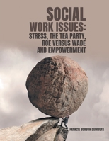 Social Work Issues: Stress, the Tea Party Roe Versus Wade and Empowerment B0BY1QHW3Q Book Cover