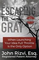 Escaping the Gray: When Launching Your Idea Full Throttle is the Only Option 1634437373 Book Cover
