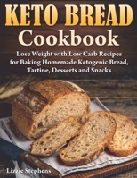 Keto Bread Cookbook: Lose Weight with Low Carb Recipes for Baking Homemade Ketogenic Bread, Tartine, Desserts and Snacks (Keto Sweets) B087L72XPR Book Cover