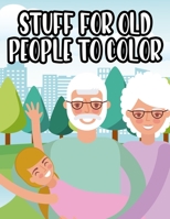 Stuff For Old People To Color: Senior Coloring Book For Relaxation, Large Print and Easy Designs To Color For Elderly B091CFFW9X Book Cover