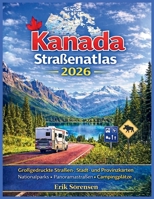 Kanada Straßenatlas 2026: Großgedruckte Straßen-, Stadt- und Provinzkarten, Nationalparks, Panoramastraßen, Campingplätze, alle Provinzen und ... Complete Atlas Series) (German Edition) B0GSMNJLGT Book Cover